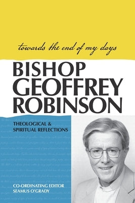 Towards the End of My Days: Theological & Spiritual Reflections by Robinson, Geoffrey