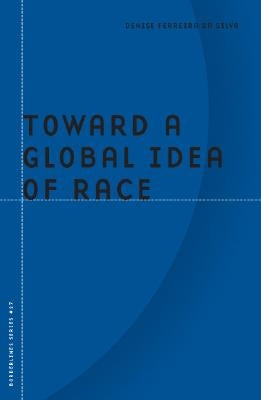 Toward a Global Idea of Race by Da Silva, Denise Ferreira
