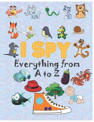 i spy Everything from A to Z: Activity book for kids, coloring book, I Spy Animals For Kids, Alphabet Activity, fun guessing game, 2-5 year olds by Coloring Book, Spy Everything