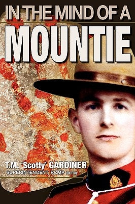 In the Mind of a Mountie by Gardiner, T. M. 'Scotty'