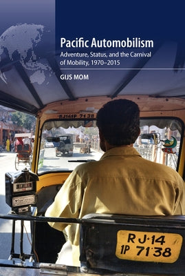Pacific Automobilism: Adventure, Status and the Carnival of Mobility, 1970-2015 by Mom, Gijs