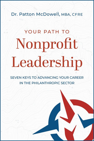 Your Path to Nonprofit Leadership: Seven Keys to Advancing Your Career in the Philanthropic Sector by Patton McDowell