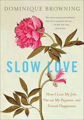 Slow Love: How I Lost My Job, Put on My Pajamas, and Found Happiness by Browning, Dominique