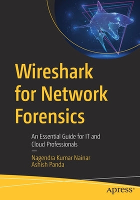 Wireshark for Network Forensics: An Essential Guide for It and Cloud Professionals by Nainar, Nagendra Kumar