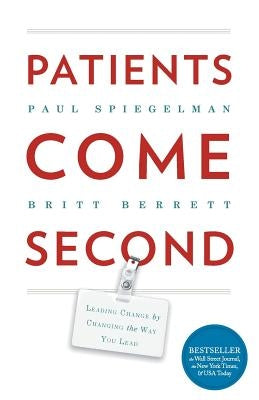 Patients Come Second: Leading Change by Changing the Way You Lead by Paul, Spiegelman