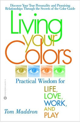 Living Your Colors: Practical Wisdom for Life, Love, Work, and Play by Maddron, Tom