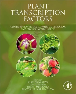 Plant Transcription Factors: Contribution in Development, Metabolism, and Environmental Stress by Srivastava, Vikas