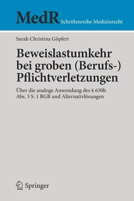 Beweislastumkehr Bei Groben (Berufs-)Pflichtverletzungen: Über Die Analoge Anwendung Des § 630h Abs. 5 S. 1 Bgb Und Alternativlösungen by G&#246;pfert, Sarah Christina