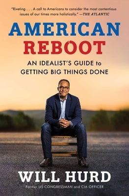 American Reboot: An Idealist's Guide to Getting Big Things Done by Hurd, Will