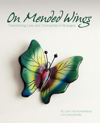 On Mended Wings: Transforming Lives and Communities in Nicaragua by Van Klompenburg, Carol