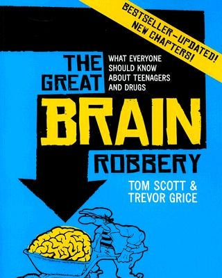 The Great Brain Robbery: What Everyone Should Know about Teenagers and Drugs by Scott, Tom