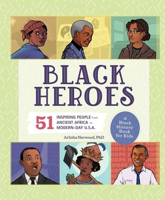 Black Heroes: A Black History Book for Kids: 51 Inspiring People from Ancient Africa to Modern-Day U.S.A. by Norwood, Arlisha