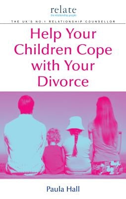 Help Your Children Cope with Your Divorce: A Relate Guide by Hall, Paula