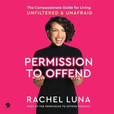 Permission to Offend: The Compassionate Guide for Living Unfiltered and Unafraid by Luna, Rachel