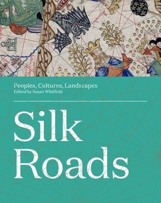 Silk Roads: Peoples, Cultures, Landscapes by Whitfield, Susan