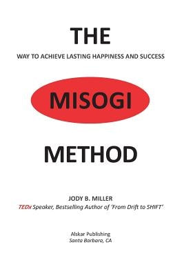 The Misogi Method: The Way to Achieve Lasting Happiness and Success by Miller, Jody B.