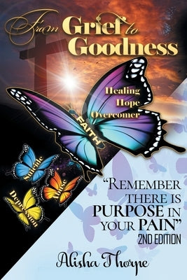 From Grief to Goodness: Remember There Is Purpose In Your Pain 2nd Edition by Thorpe, Alisha