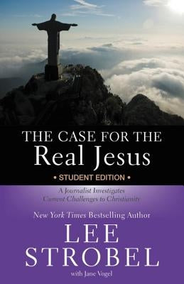 The Case for the Real Jesus Student Edition: A Journalist Investigates Current Challenges to Christianity by Strobel, Lee