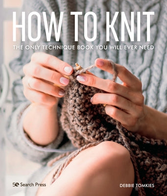 How to Knit: The Only Technique Book You Will Ever Need by Tomkies, Debbie