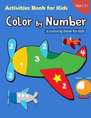 Color By Number Activities Book for Kids Ages 3+: A Airplane Coloring Book for Kids, Included Dot to Dot, Number Counting and Color by Number by We Kids