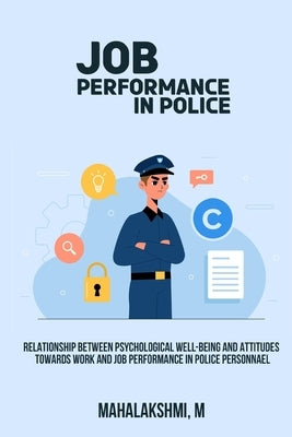 Relationship between psychological well-being and attitudes towards work and job performance in police personnel by M, Mahalakshmi