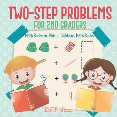 Two-Step Problems for 2nd Graders - Math Books for Kids Children's Math Books by Baby Professor