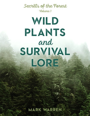 Wild Plants and Survival Lore: Secrets of the Forest by Warren, Mark