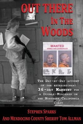 Out There In The Woods: The Day-by-Day Account of the Extraordinary 36-Day Manhunt for a Double-Murderer on the Northern California Coast by Allman, Tom