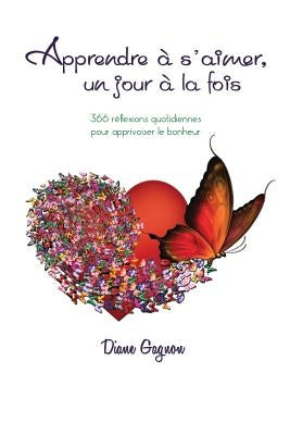 Apprendre à s'aimer un jour à la fois: 366 réflexions quotidiennes pour apprivoiser le bonheur by Gagnon, Diane