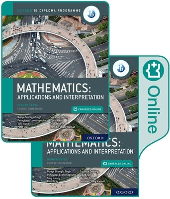 Oxford Ib Diploma Programme Ib Mathematics: Applications and Interpretation, Higher Level, Print and Enhanced Online Course Book Pack by Economopoulos, Panayiotis