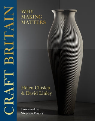 Craft Britain: Why Making Matters by Linley, David