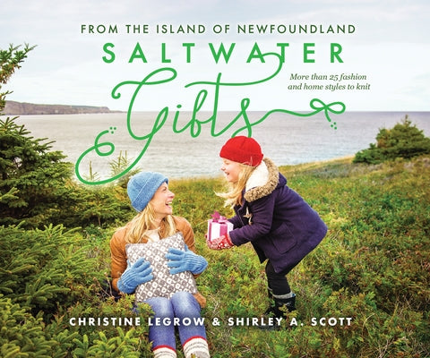 Saltwater Gifts from the Island of Newfoundland: More Than 25 Fashion and Home Styles to Knit by Legrow, Christine