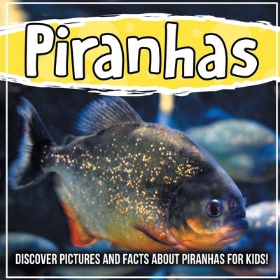 Piranhas: Discover Pictures and Facts About Piranhas For Kids! by Kids, Bold