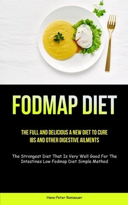 Fodmap Diet: The Full And Delicious A New Diet To Cure IBS And Other Digestive Ailments (The Strongest Diet That Is Very Well Good by Ramsauer, Hans-Peter