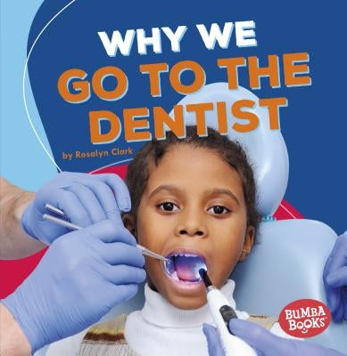Why We Go to the Dentist by Clark, Rosalyn
