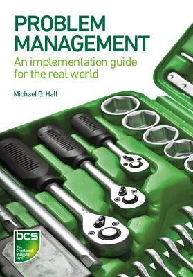 Problem Management: An Implementation Guide for the Real World by Hall, Michael G.