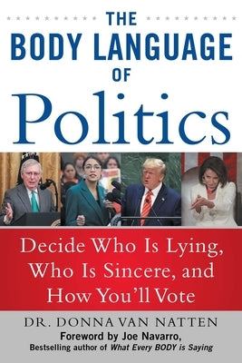 The Body Language of Politics: Decide Who Is Lying, Who Is Sincere, and How You'll Vote by Van Natten, Donna