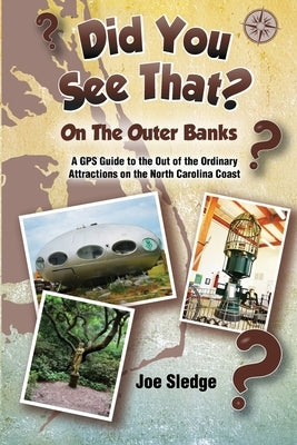 Did You See That? On The Outer Banks: A GPS Guide to the Out of the Ordinary Attractions on the North Carolina Coast by Sledge, Joe