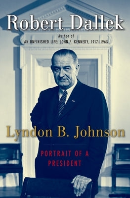 Lyndon B. Johnson: Portrait of a President by Dallek, Robert