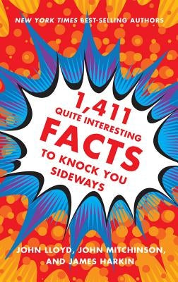 1,411 Quite Interesting Facts to Knock You Sideways by Lloyd, John