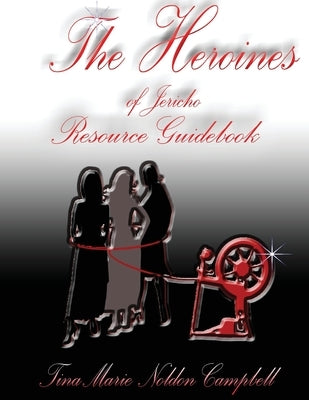 The Heroines of Jericho Resource Guidebook: The Heroines of Jericho Resource Guidebook by Campbell, Tinamarie N.