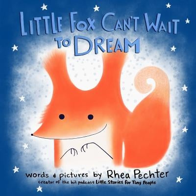 Little Fox Can't Wait to Dream: A Rhyming Bedtime Story by Pechter, Rhea