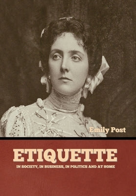 Etiquette: In Society, In Business, In Politics and at Home by Post, Emily