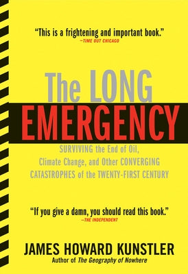 The Long Emergency: Surviving the End of Oil, Climate Change, and Other Converging Catastrophes of the Twenty-First Cent by Kunstler, James Howard