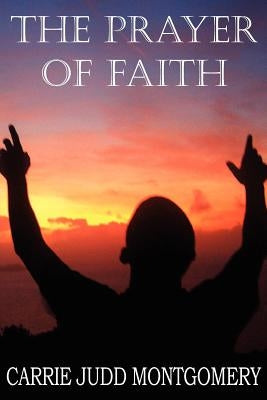 The Prayer of Faith by Montgomery, Carrie Judd