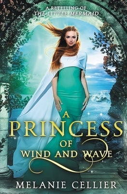 A Princess of Wind and Wave: A Retelling of The Little Mermaid by Cellier, Melanie