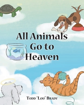 All Animals Go to Heaven by Brady, Todd Lou