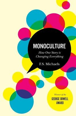 Monoculture: How One Story Is Changing Everything by Michaels, F. S.