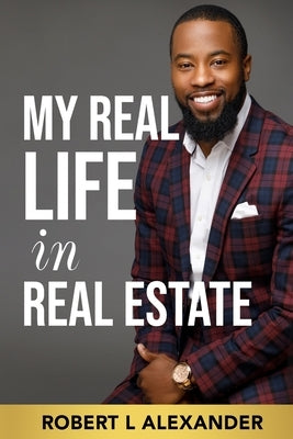 My Real Life in Real Estate by Alexander, Robert L.