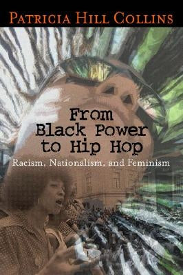 From Black Power to Hip Hop: Racism, Nationalism, and Feminism by Collins, Patricia Hill